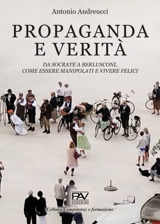 PROPAGANDA E VERITÀ - Da Socrate a Berlusconi, come essere manipolati e vivere felici