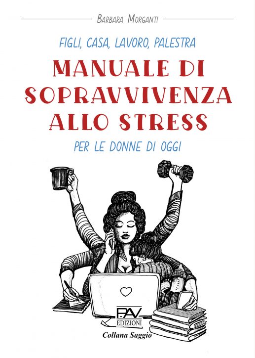 Figli, casa, lavoro, palestra MANUALE DI SOPRAVVIVENZA ALLO STRESS per le donne di oggi