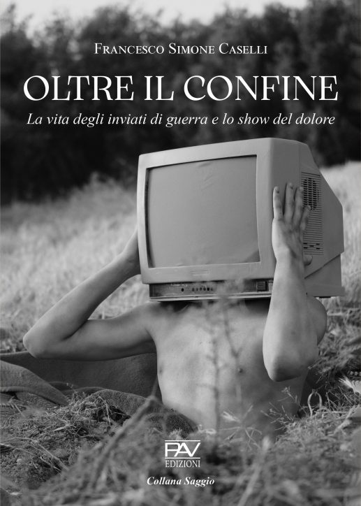 OLTRE IL CONFINE  La vita degli inviati di guerra e lo show del dolore